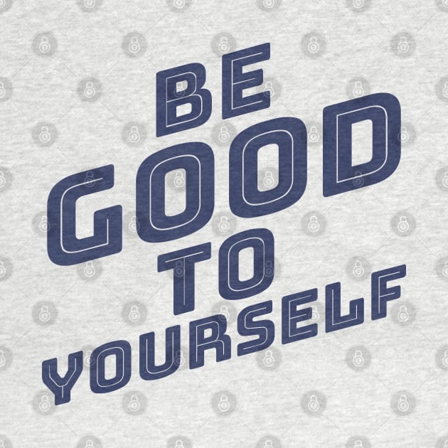 Be Good To Yourself. A Self Love, Self Confidence Quote. Navy Blue by That Cheeky Tee